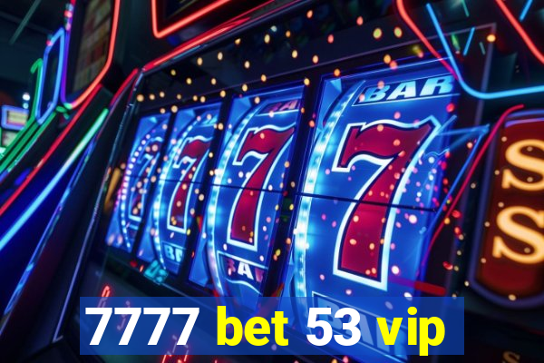 7777 bet 53 vip